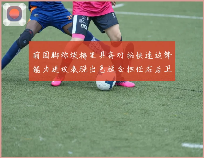 前国脚称埃梅里具备对抗快速边锋能力进攻表现出色适合担任右后卫